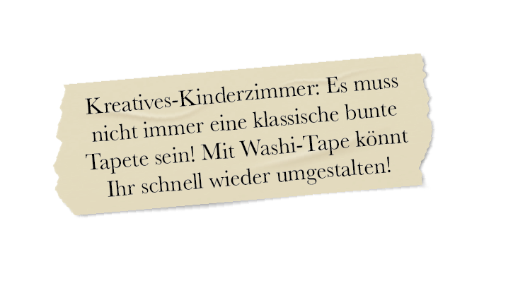 Klebestreifen mit Text: Kreatives-Kinderzimmer: Es muss nicht immer eine klassische bunte Tapete sein! Mit Washi-Tape könnt Ihr schnell wieder umgestalten!